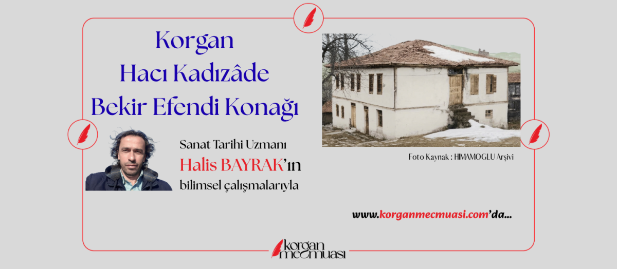 Korgan’da Tarihin Unutulan Tanığı: Hacı Kadızâde Bekir Efendi Konağı Zamana Direniyor