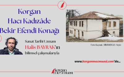 Korgan’da Tarihin Unutulan Tanığı: Hacı Kadızâde Bekir Efendi Konağı Zamana Direniyor